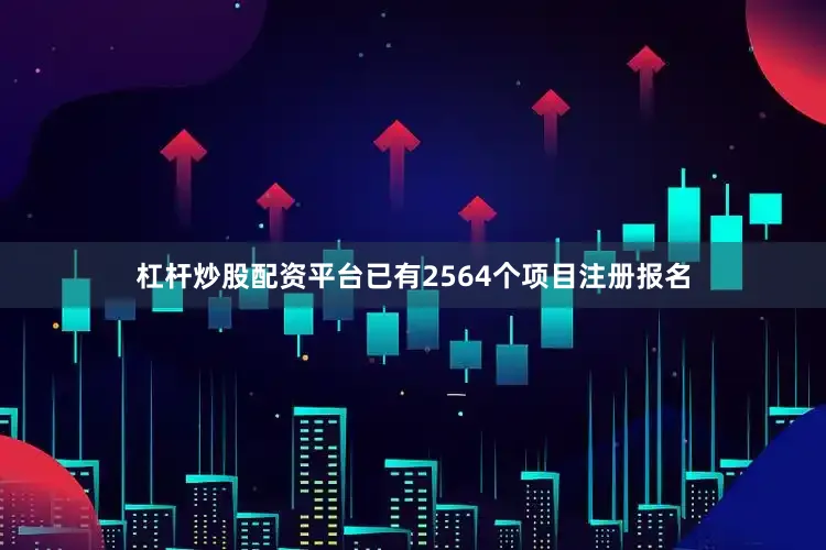 杠杆炒股配资平台已有2564个项目注册报名