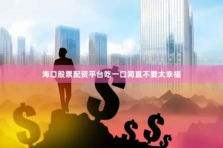 海口股票配资平台吃一口简直不要太幸福