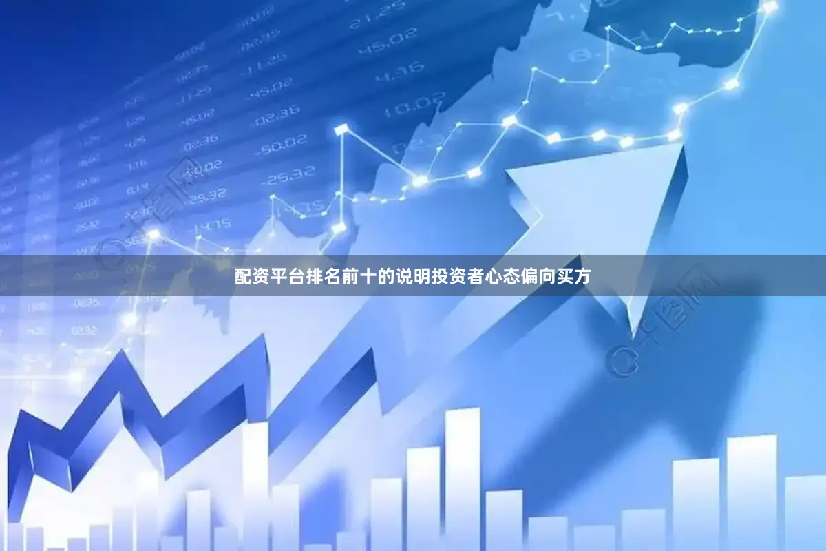 配资平台排名前十的说明投资者心态偏向买方